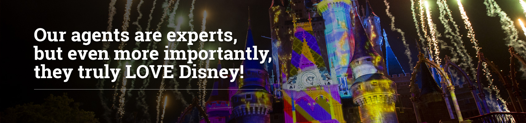 Our travel agents are experts, but even more importantly they truly LOVE Disney! 