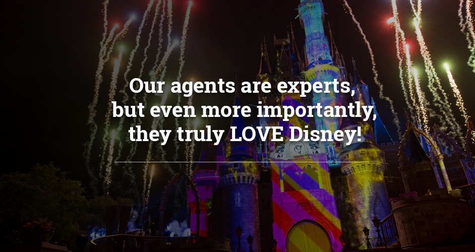 Our travel agents are experts, but even more importantly they truly LOVE Disney!